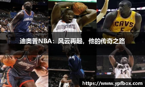 迪奥普NBA：风云再起，他的传奇之路