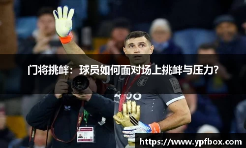 门将挑衅：球员如何面对场上挑衅与压力？